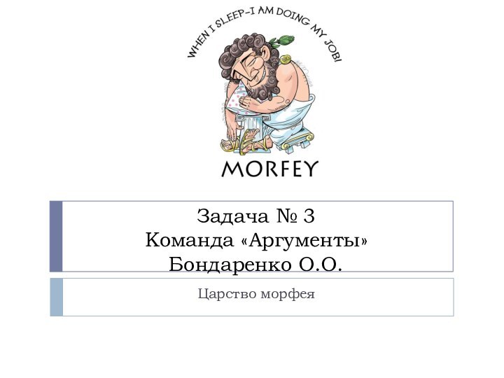 Задача № 3 Команда «Аргументы» Бондаренко О.О. Царство морфея