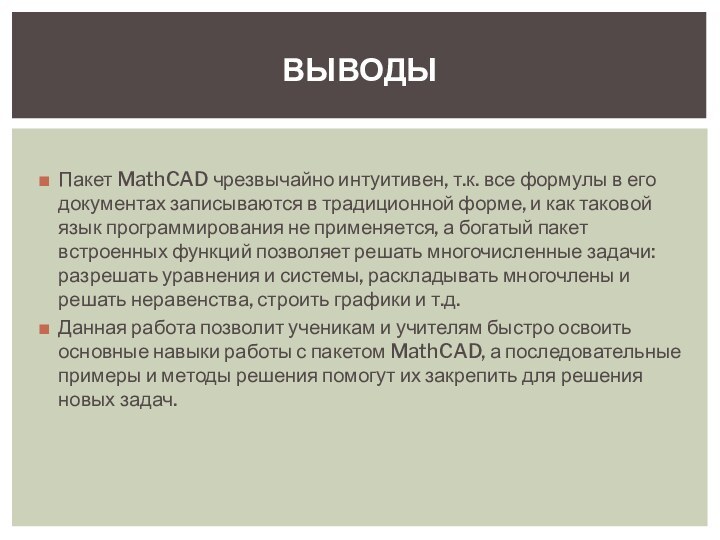 ВыводыПакет MathCAD чрезвычайно интуитивен, т.к. все формулы в его документах записываются в