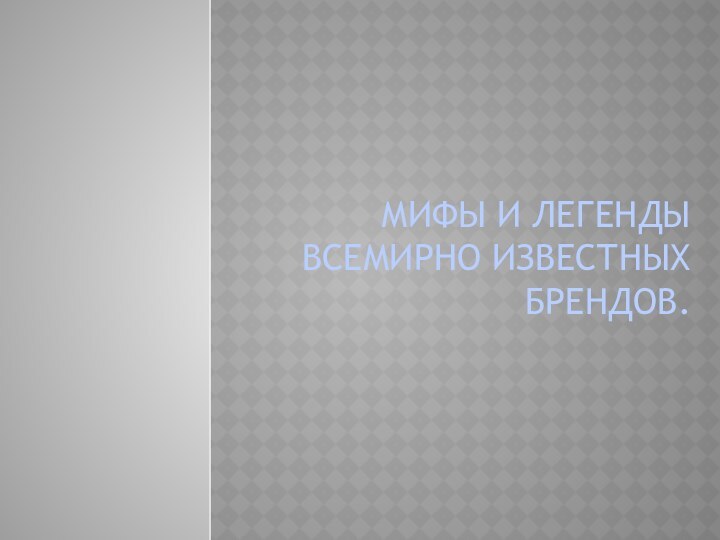 Мифы и легенды всемирно известных брендов.