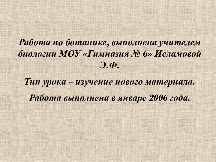 Работа по ботанике, выполнена учителем биологии МОУ «Гимназия № 6» Исламовой Э.Ф.Тип