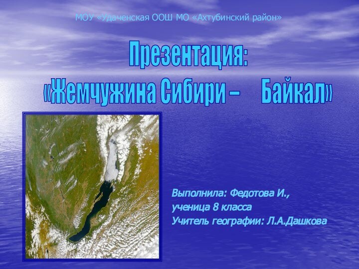 Выполнила: Федотова И.,ученица 8 классаУчитель географии: Л.А.ДашковаПрезентация:«Жемчужина Сибири –