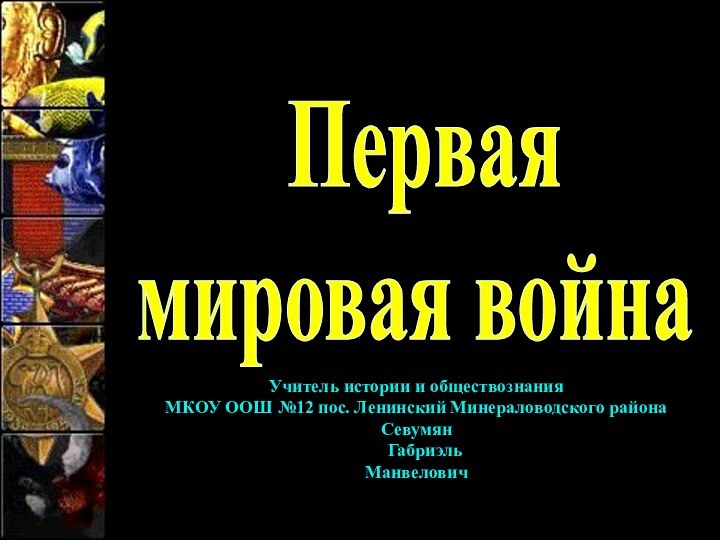 Перваямировая войнаУчитель истории и обществознанияМКОУ ООШ №12 пос. Ленинский Минераловодского района