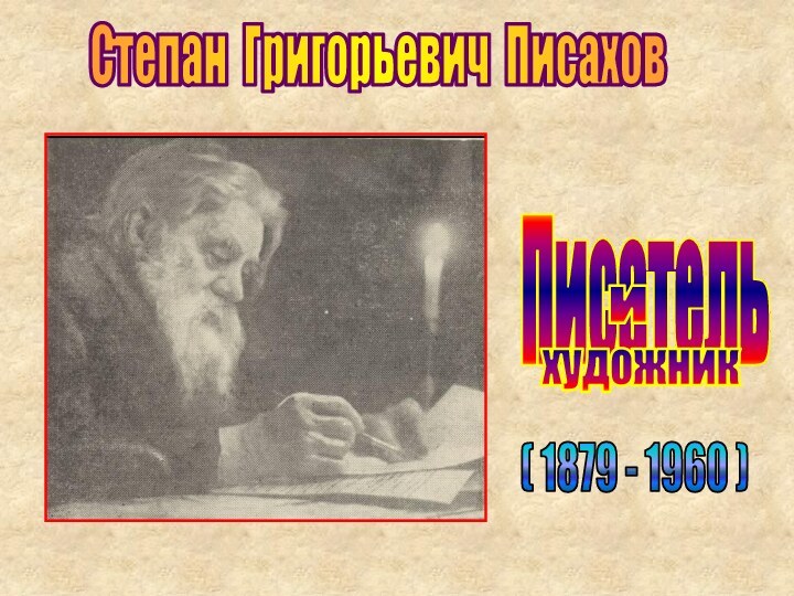 Степан Григорьевич ПисаховПисатель ихудожник( 1879 - 1960 )