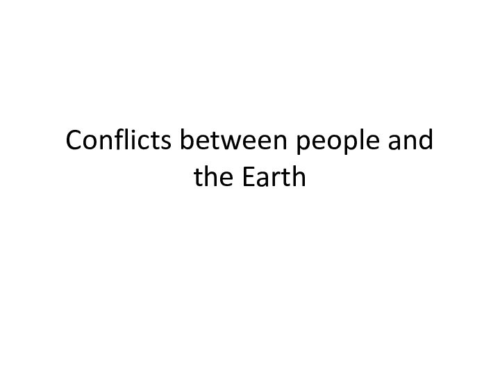 Conflicts between people and the Earth