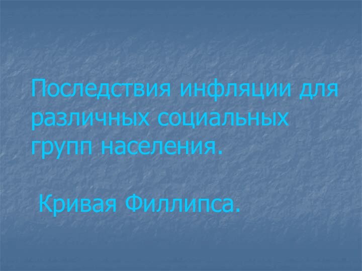 Последствия инфляции для различных социальных групп населения.   Кривая Филлипса.