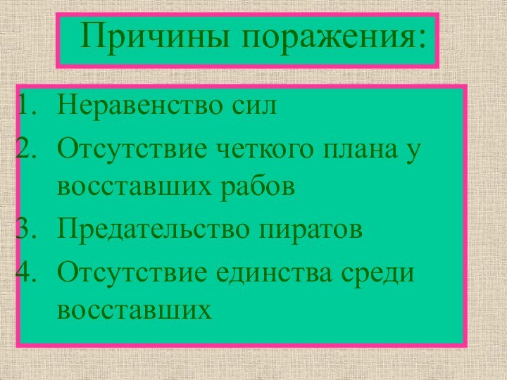 Причины поражения:Неравенство силОтсутствие четкого плана у восставших рабовПредательство пиратовОтсутствие единства среди восставших