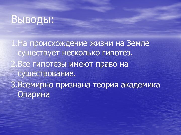 Выводы:1.На происхождение жизни на Земле существует несколько гипотез.2.Все гипотезы имеют право на