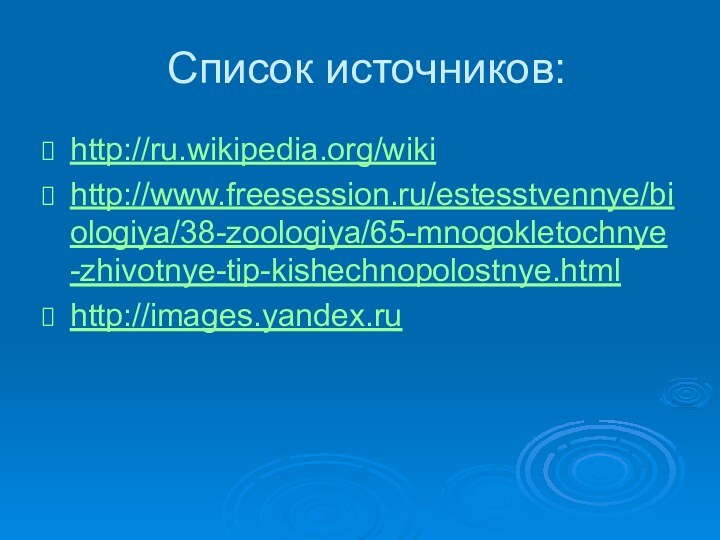 Список источников:http://ru.wikipedia.org/wiki http://www.freesession.ru/estesstvennye/biologiya/38-zoologiya/65-mnogokletochnye-zhivotnye-tip-kishechnopolostnye.htmlhttp://images.yandex.ru