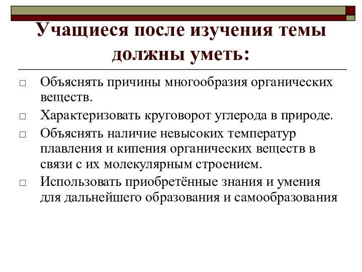 Учащиеся после изучения темы должны уметь:Объяснять причины многообразия органических веществ.Характеризовать круговорот углерода