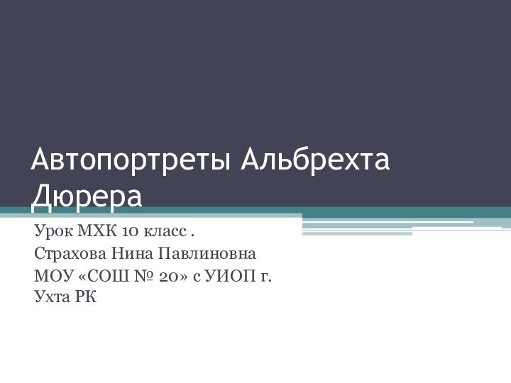 Автопортреты Альбрехта ДюрераУрок МХК 10 класс .Страхова Нина ПавлиновнаМОУ «СОШ № 20» с УИОП г.Ухта РК