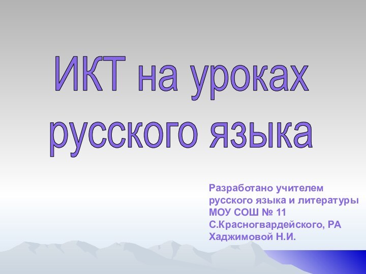 ИКТ на урокахрусского языкаРазработано учителем русского языка и литературыМОУ СОШ № 11 С.Красногвардейского, РАХаджимовой Н.И.