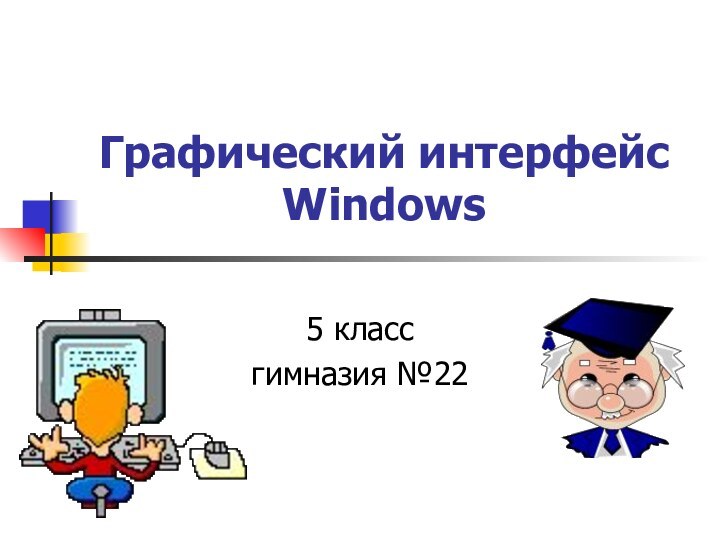 Графический интерфейс Windows5 классгимназия №22