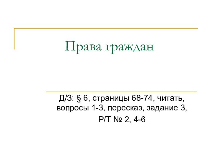 Права гражданД/З: § 6, страницы 68-74, читать, вопросы 1-3, пересказ, задание 3, Р/Т № 2, 4-6