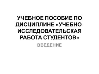 УЧЕБНОЕ ПОСОБИЕ ПО ДИСЦИПЛИНЕ УЧЕБНО-ИССЛЕДОВАТЕЛЬСКАЯ РАБОТА СТУДЕНТОВ