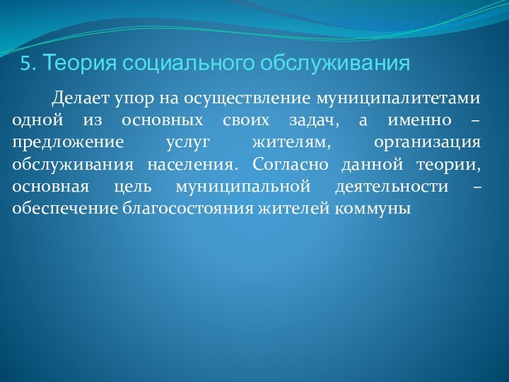 5. Теория социального обслуживания    Делает упор на осуществление муниципалитетами