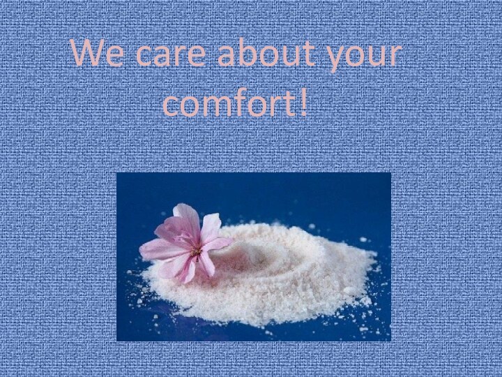 We care about your comfort!