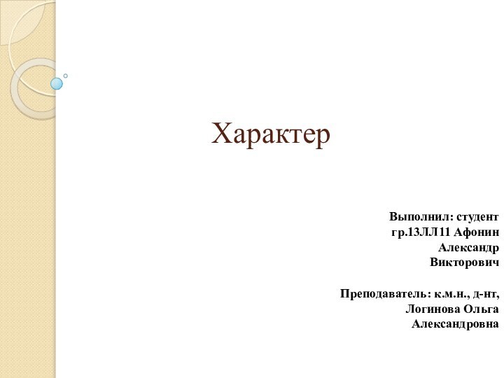 ХарактерВыполнил: студент гр.13ЛЛ11 Афонин Александр ВикторовичПреподаватель: к.м.н., д-нт,Логинова Ольга Александровна