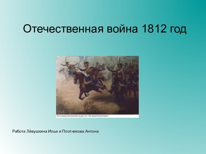 Отечественная война 1812 годРабота Лёвушкина Ильи и Плотникова Антона