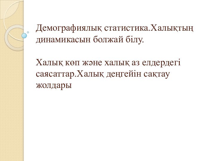 Демографиялық статистика.Халықтың динамикасын болжай білу.   Халық көп және халық аз