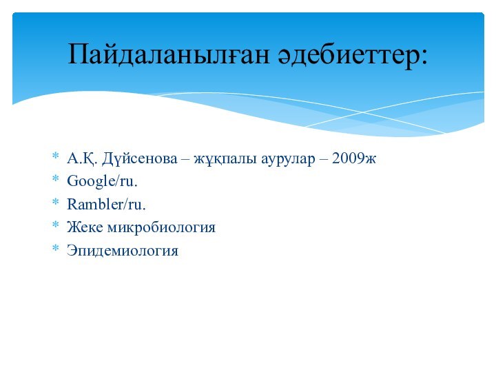 А.Қ. Дүйсенова – жұқпалы аурулар – 2009жGoogle/ru.Rambler/ru.Жеке микробиологияЭпидемиология Пайдаланылған әдебиеттер: