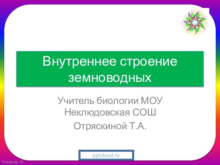 Внутреннее строение земноводныхУчитель биологии МОУ Неклюдовская СОШ Отряскиной Т.А.