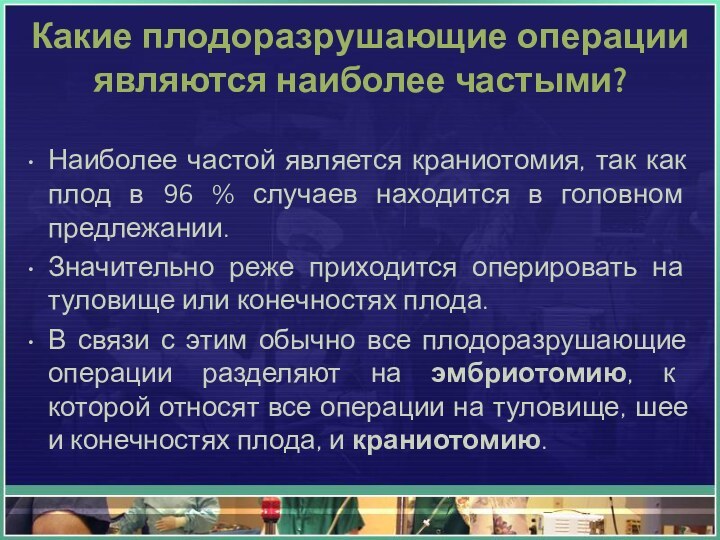 Какие плодоразрушающие операции  являются наиболее частыми?Наиболее частой является краниотомия, так как плод в 96 %
