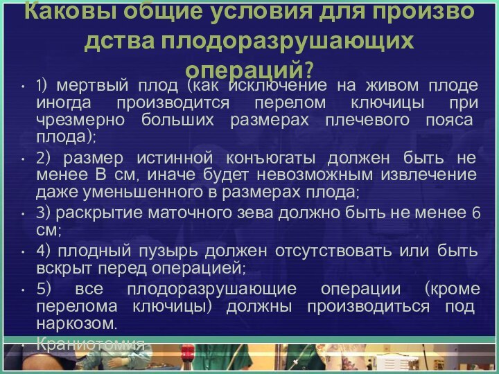 Каковы общие условия для производства плодоразрушающих операций?1) мертвый плод (как исключение на живом плоде иногда производится перелом
