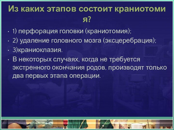 Из каких этапов состоит краниотомия?1) перфорация головки (краниотомия);2) удаление головного мозга (эксцеребрация);3)краниоклазия.В некоторых случаях, когда не