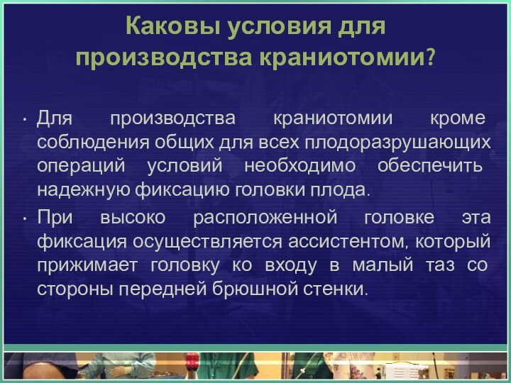 Каковы условия для  производства краниотомии?Для производства краниотомии кроме соблюдения общих для всех плодоразрушающих операций условий