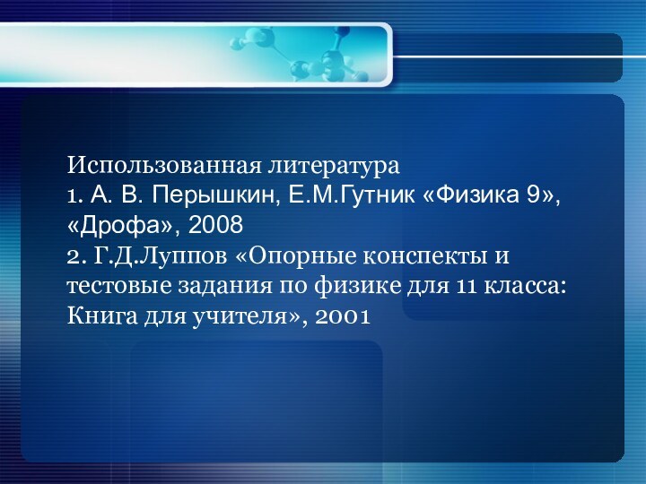 Использованная литература1. А. В. Перышкин, Е.М.Гутник «Физика 9», «Дрофа», 20082. Г.Д.Луппов «Опорные