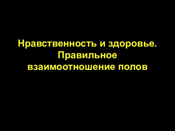 Нравственность и здоровье.  Правильное взаимоотношение полов