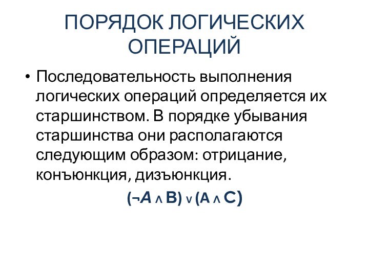 ПОРЯДОК ЛОГИЧЕСКИХ ОПЕРАЦИЙПоследовательность выполнения логических операций определяется их старшинством. В порядке убывания