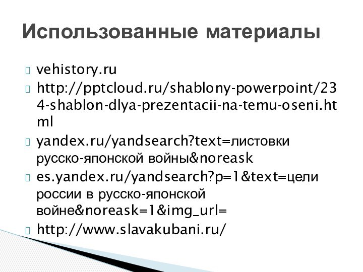 vehistory.ruhttp:///shablony-powerpoint/234-shablon-dlya-prezentacii-na-temu-oseni.htmlyandex.ru/yandsearch?text=листовки русско-японской войны&noreaskes.yandex.ru/yandsearch?p=1&text=цели россии в русско-японской войне&noreask=1&img_url=http://www.slavakubani.ru/Использованные материалы