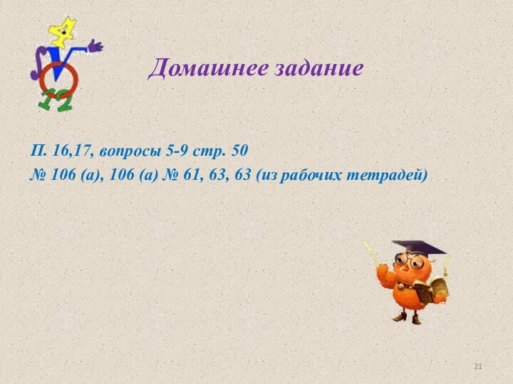 Домашнее заданиеП. 16,17, вопросы 5-9 стр. 50№ 106 (а), 106 (а) №