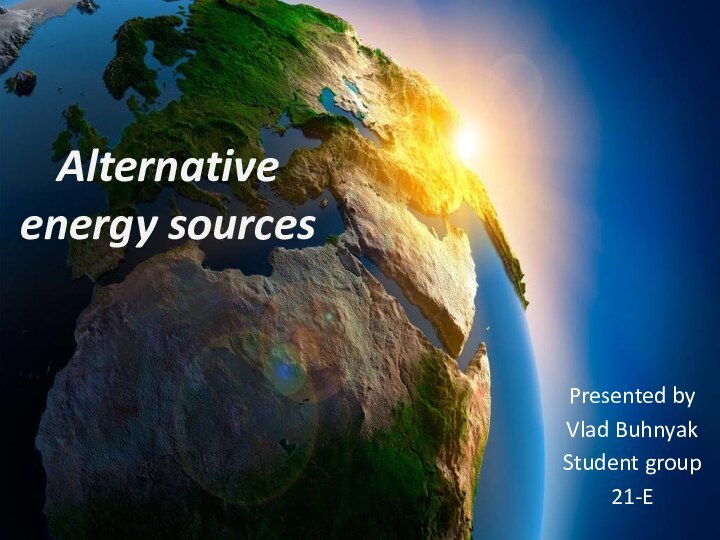 Alternative  energy sourcesPresented byVlad BuhnyakStudent group 21-E