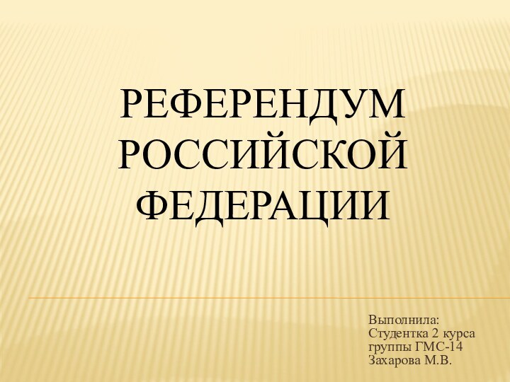 Референдум Российской федерацииВыполнила: Студентка 2 курса группы ГМС-14 Захарова М.В.