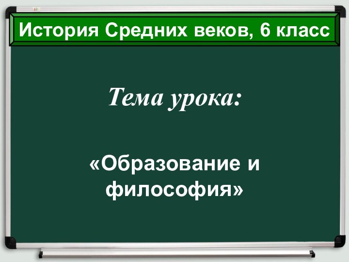 Тема урока:«Образование и философия»История Средних веков, 6 класс