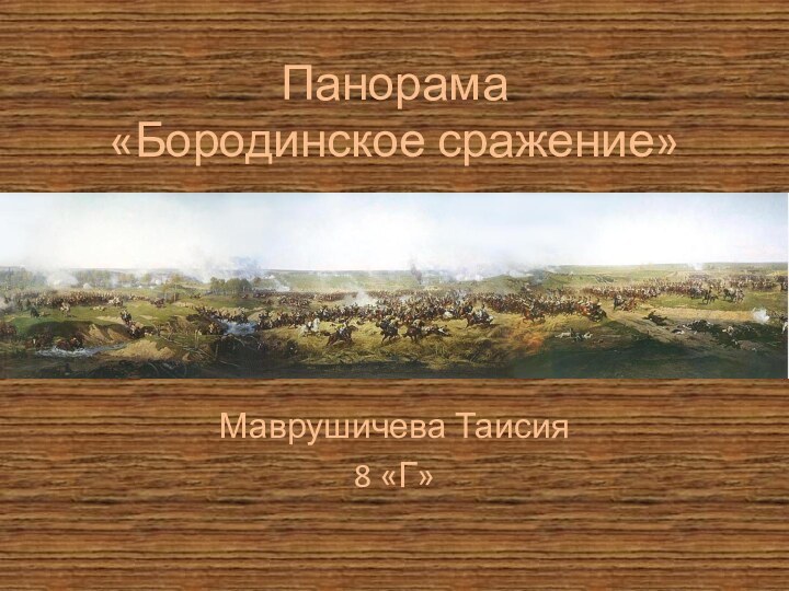 Панорама «Бородинское сражение»Маврушичева Таисия 8 «Г»