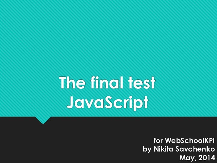 The final test JavaScriptfor WebSchoolKPIby Nikita SavchenkoMay, 2014