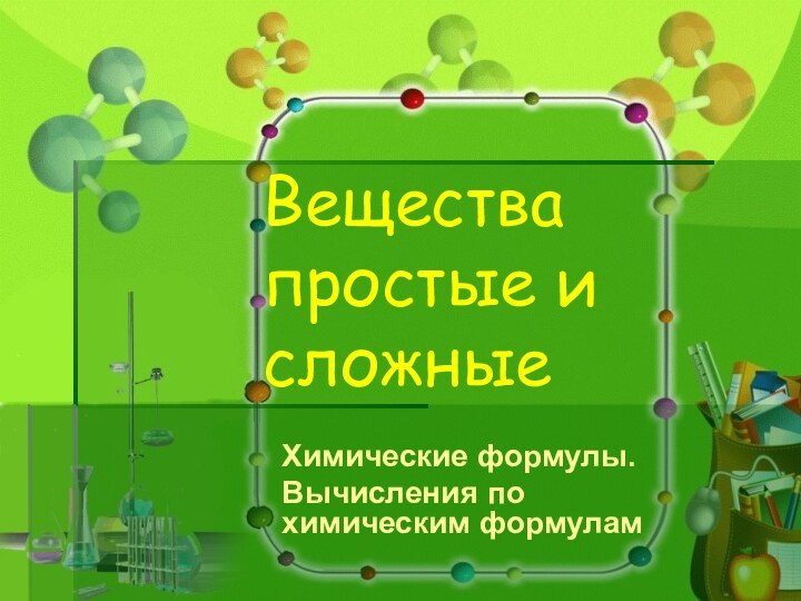 Вещества простые и  сложныеХимические формулы.Вычисления по химическим формулам