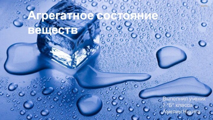 Агрегатное состояние веществВыполнил ученик 7 “Б” классаАмелин Никита