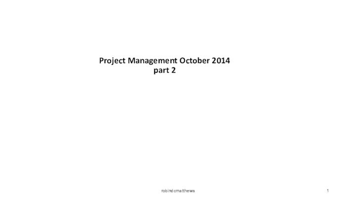 robindcmatthews         Project Management October 2014 part 2