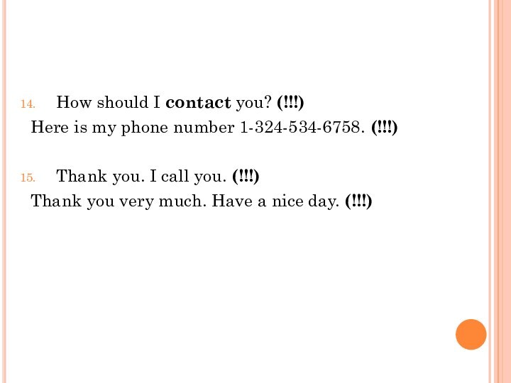 How should I contact you? (!!!)Here is my phone number 1-324-534-6758. (!!!)Thank