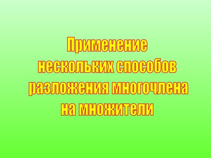 Применение нескольких способов разложения многочленана множители