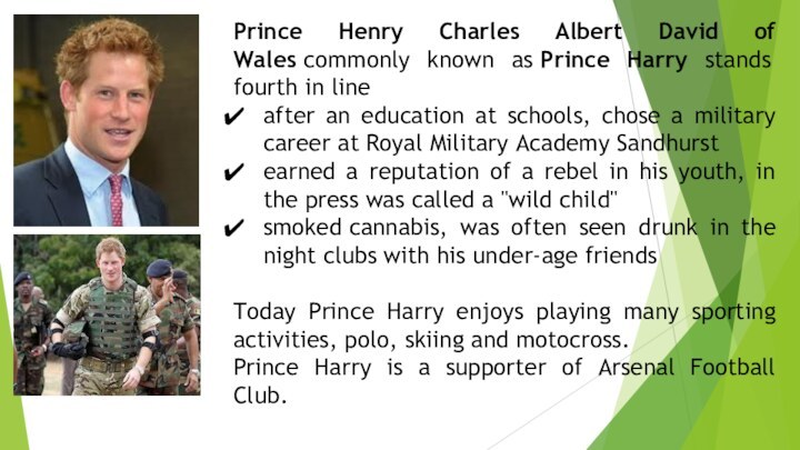 Prince Henry Charles Albert David of Wales commonly known as Prince Harry stands fourth