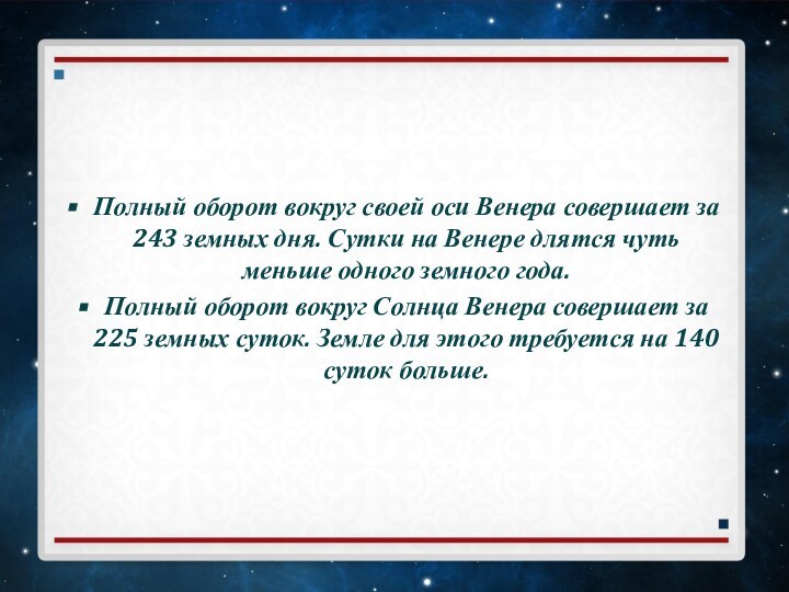 Полный оборот вокруг своей оси Венера совершает за 243 земных дня. Сутки