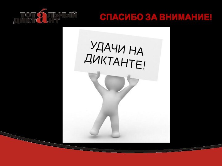 СПАСИБО ЗА ВНИМАНИЕ!УДАЧИ НА ДИКТАНТЕ!