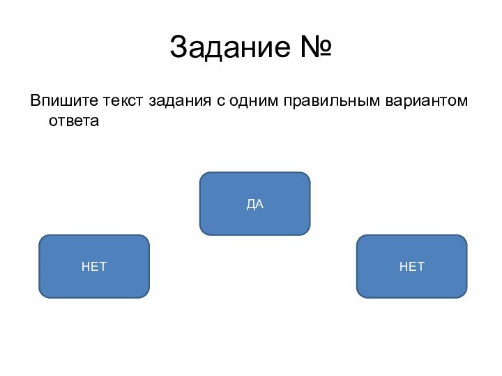 Задание № Впишите текст задания с одним правильным вариантом ответаДАНЕТНЕТ