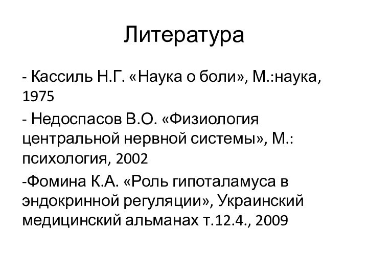 Литература- Кассиль Н.Г. «Наука о боли», М.:наука, 1975- Недоспасов В.О. «Физиология центральной