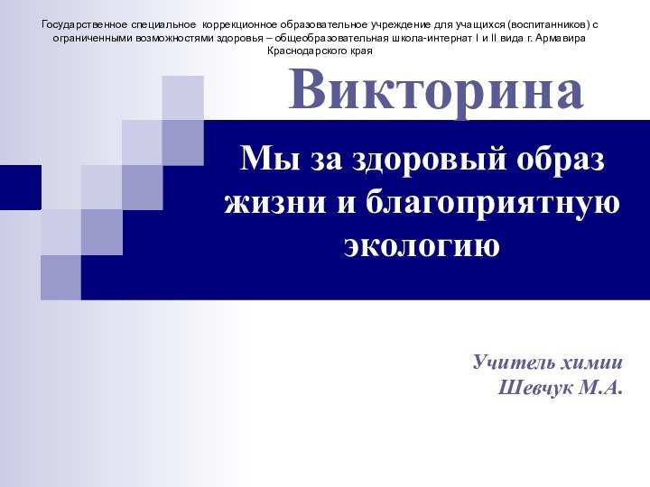 Мы за здоровый образ жизни и благоприятную экологиюВикторинаУчитель химии Шевчук М.А.Государственное специальное